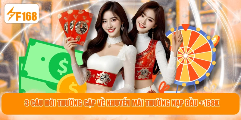 3 câu hỏi thường gặp về khuyến mãi thưởng nạp đầu +168K