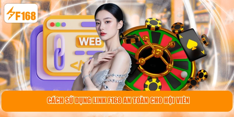 Cách sử dụng link F168 an toàn cho hội viên