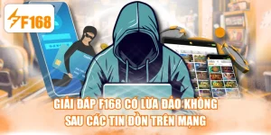 Giải Đáp F168 Có Lừa Đảo Không Sau Các Tin Đồn Trên Mạng