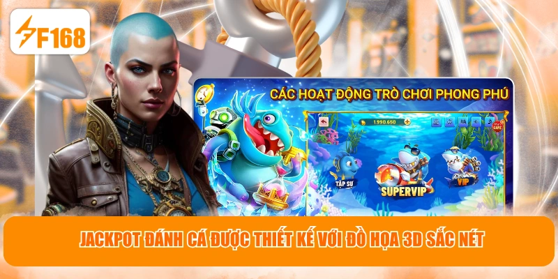 Jackpot đánh cá được thiết kế với đồ họa 3D sắc nét