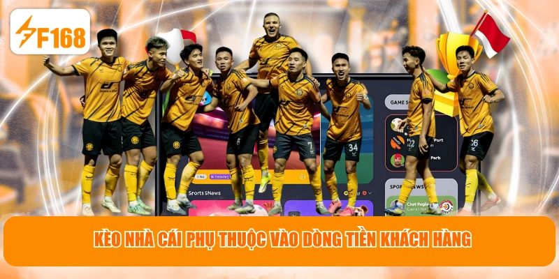 Kèo nhà cái phụ thuộc vào dòng tiền khách hàng