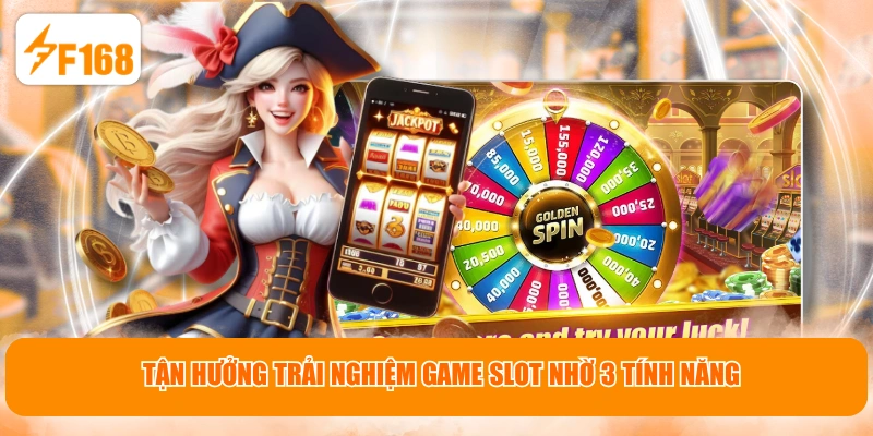 Tận hưởng trải nghiệm game slot nhờ 3 tính năng
